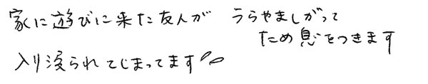 家に遊びに来た友人がうらやましがってため息をつきます。入り浸られてしまっています。