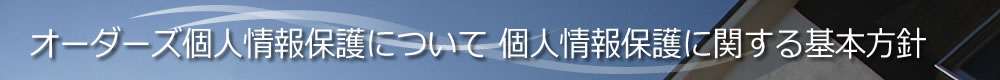 オーダーズ個人情報保護について 個人情報保護に関する基本方針